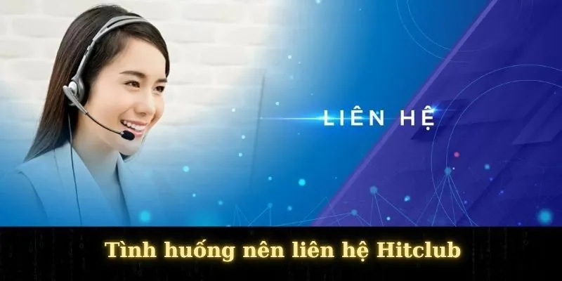 Tình huống nên liên hệ Hitclub